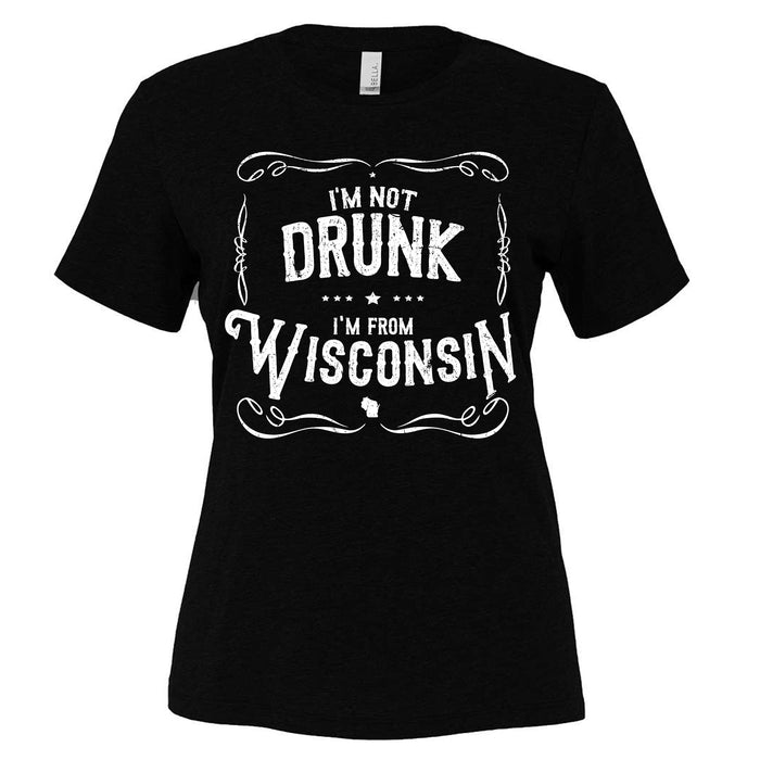 I'm Not Drunk I'm From Wisconsin Ladies T-Shirt
