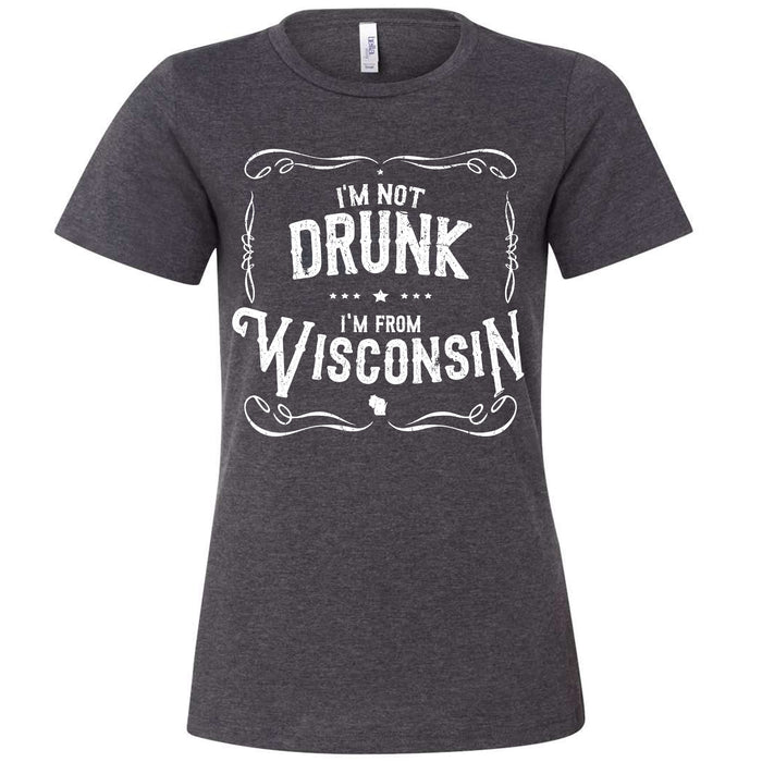 I'm Not Drunk I'm From Wisconsin Ladies T-Shirt