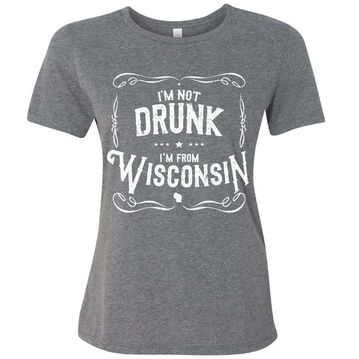 I'm Not Drunk I'm From Wisconsin Ladies T-Shirt