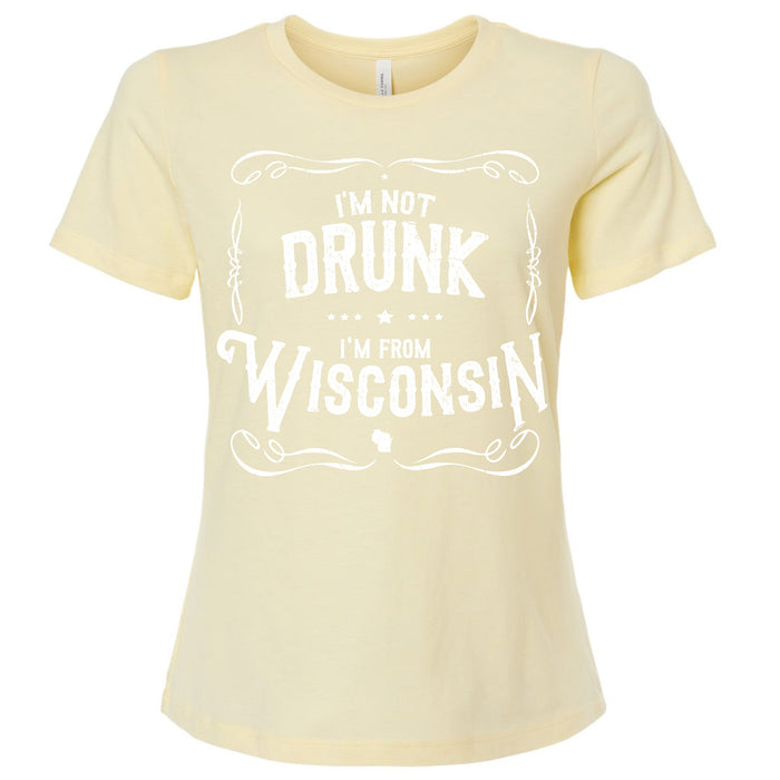 I'm Not Drunk I'm From Wisconsin Ladies T-Shirt