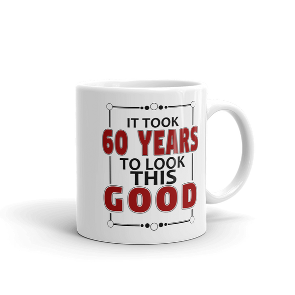 It Took 60 Years To Look This Good Birthday Gift Mug