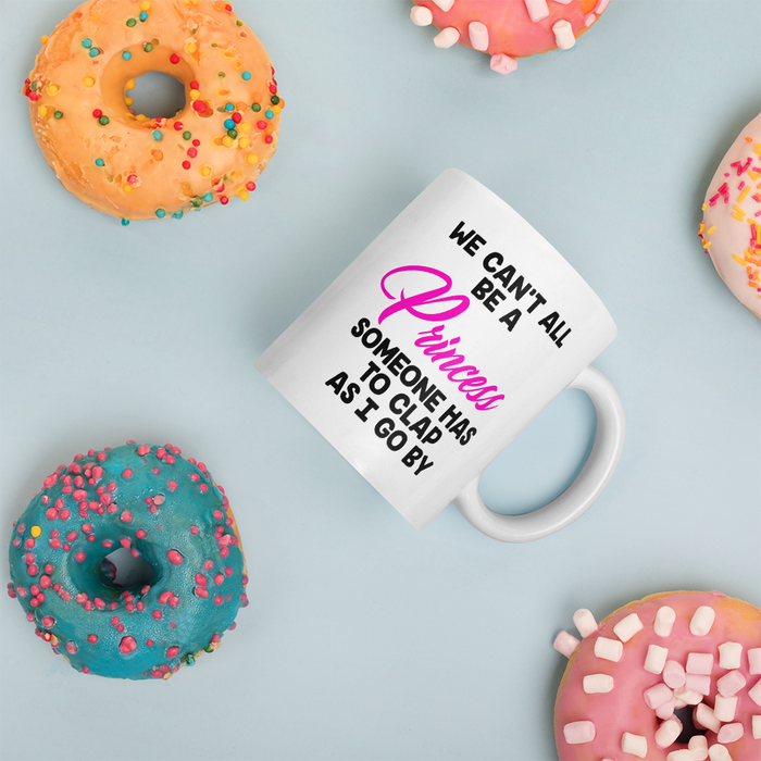 We Can't All Be A Princess Coffee Mug