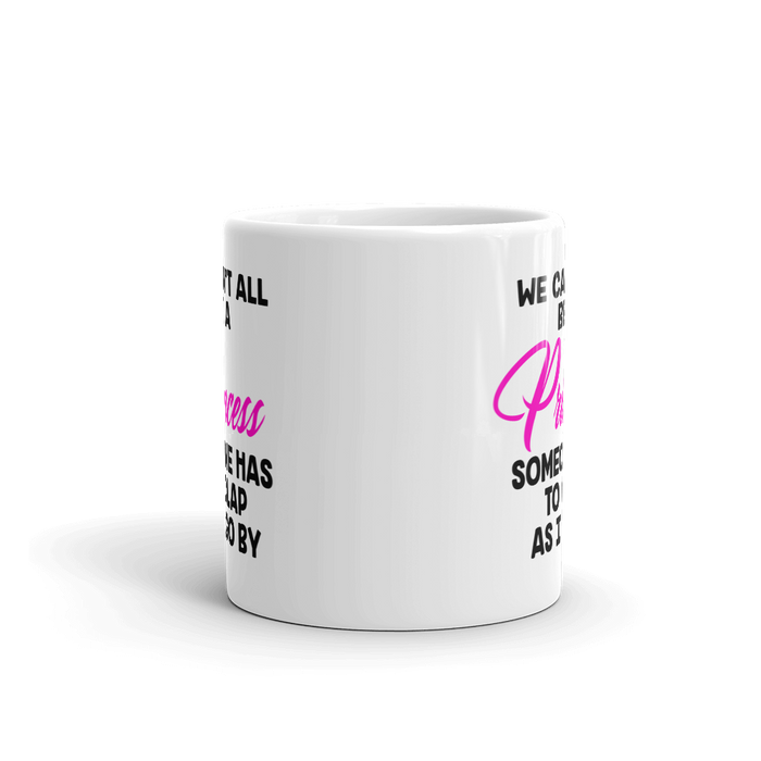 We Can't All Be A Princess Coffee Mug