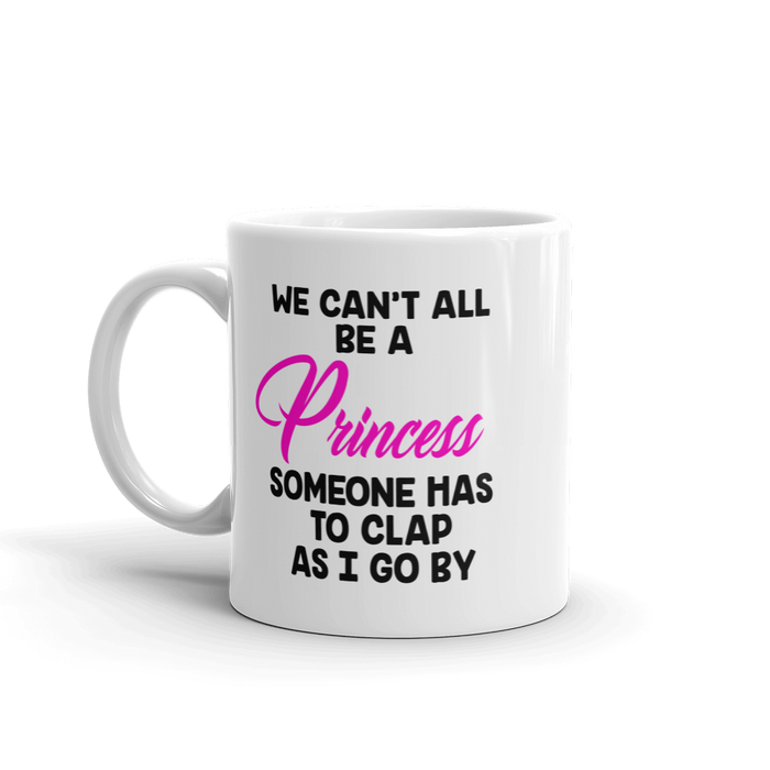 We Can't All Be A Princess Coffee Mug