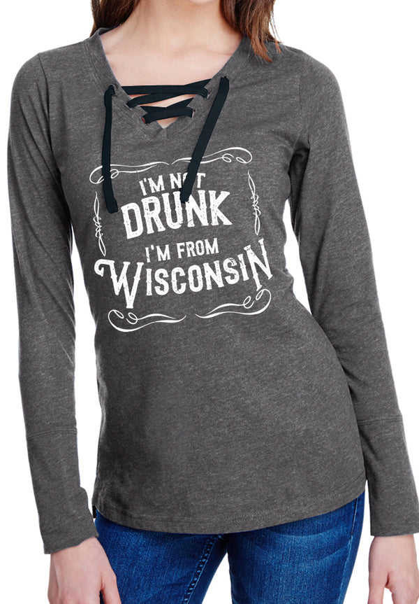 I'm Not Drunk I'm From Wisconsin Ladies Long Sleeve Laced