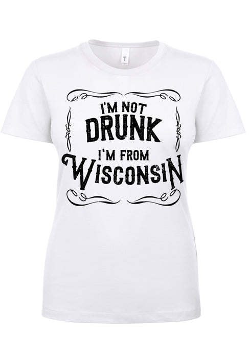 I'm Not Drunk I'm From Wisconsin Ladies T-Shirt