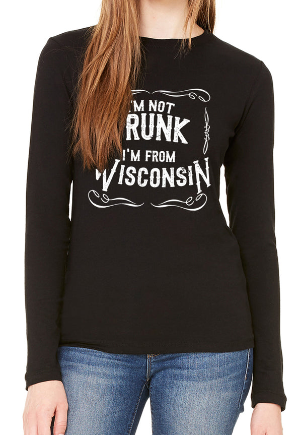 I'm Not Drunk I'm From Wisconsin Ladies Long Sleeve