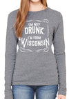 I'm Not Drunk I'm From Wisconsin Ladies Long Sleeve