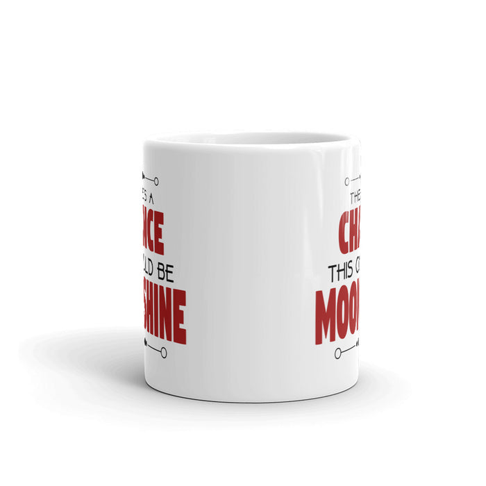 There's A Chance This Could Be Moonshine Mug