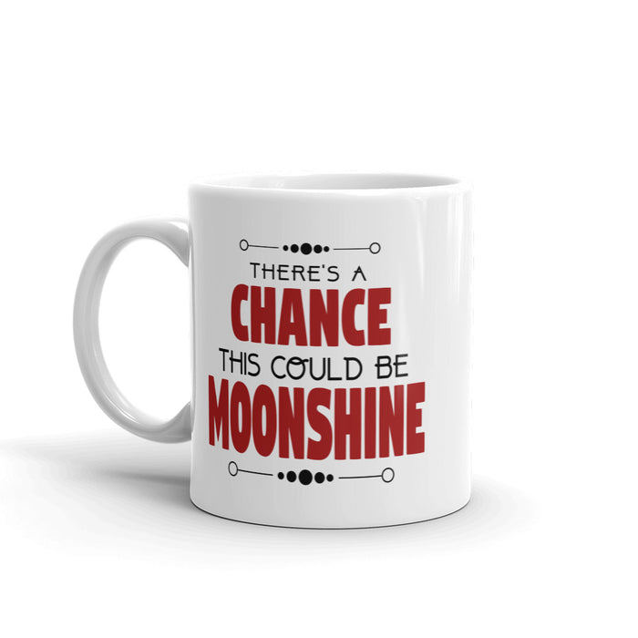 There's A Chance This Could Be Moonshine Mug