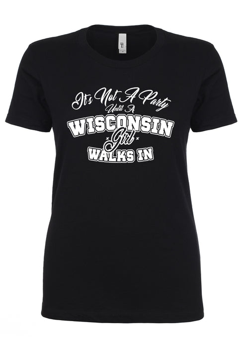 It's Not A Party Until A Wisconsin Girl Walks In Ladies T-Shirt