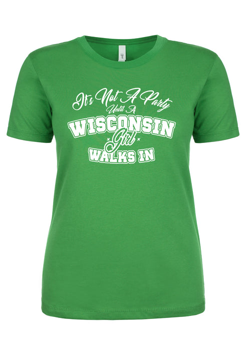 It's Not A Party Until A Wisconsin Girl Walks In Ladies T-Shirt