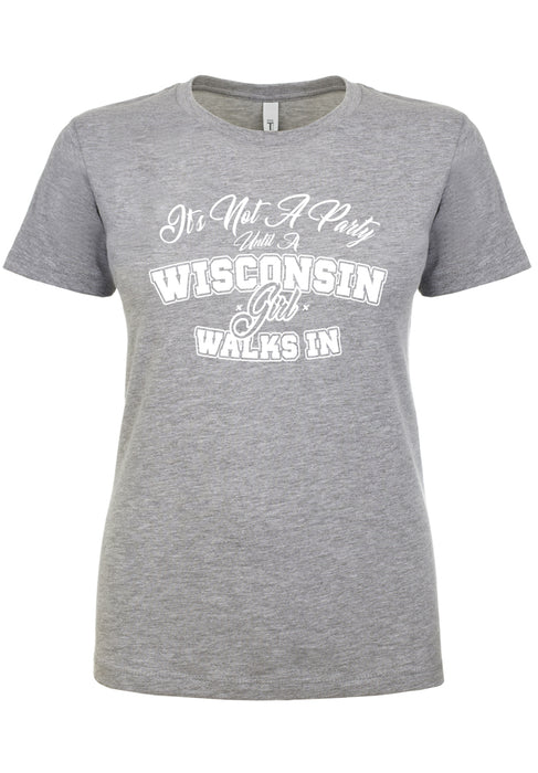 It's Not A Party Until A Wisconsin Girl Walks In Ladies T-Shirt