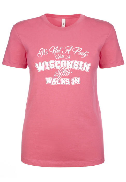 It's Not A Party Until A Wisconsin Girl Walks In Ladies T-Shirt
