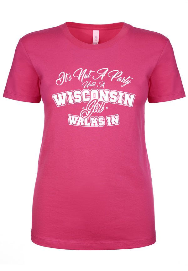 It's Not A Party Until A Wisconsin Girl Walks In Ladies T-Shirt