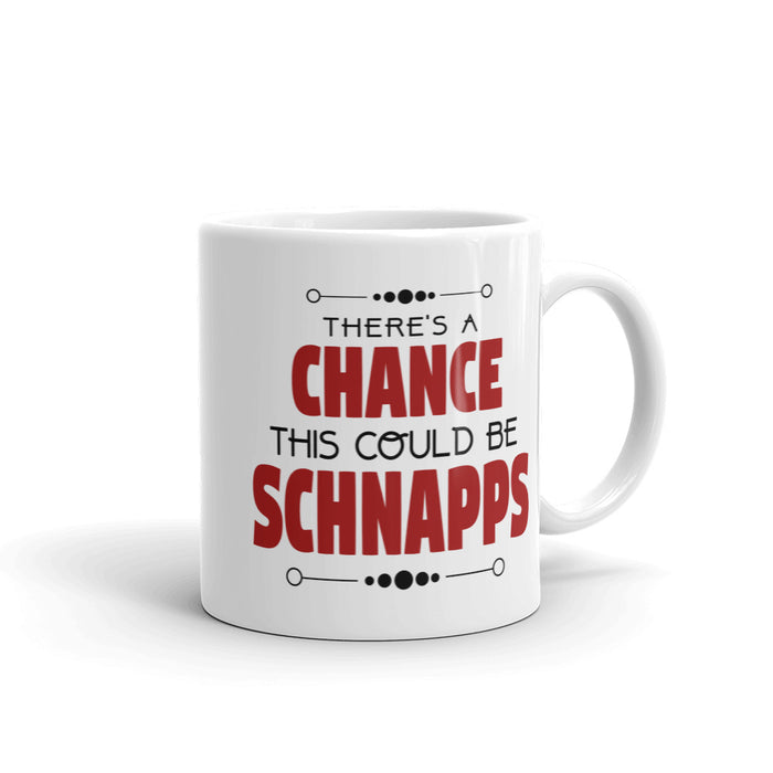 There's A Chance This Could be Schnaps Mug