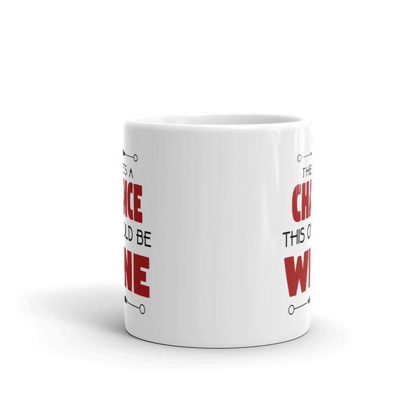 There's A Chance This Could Be Wine Coffee Mug