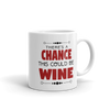 There's A Chance This Could Be Wine Coffee Mug